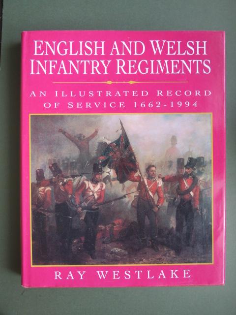 English and Welsh Infantry Regiments Illustrated Record of Service 1662-1994 by Ray Westlake