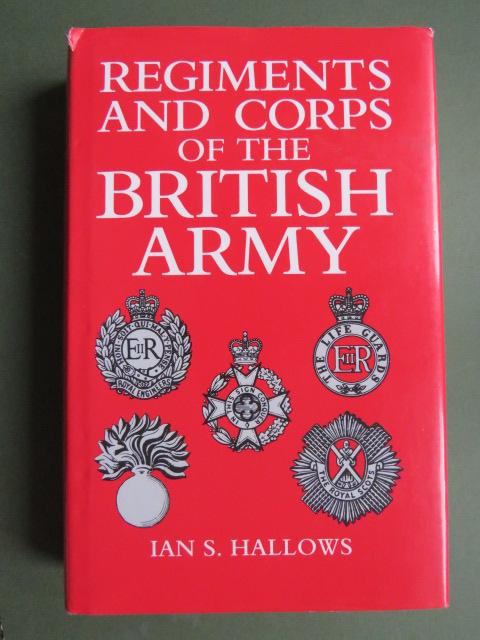 Regiment & Corps Of The British Army by Ian S Hallows